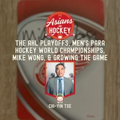 S1E8: The AHL Playoffs, Men's Para Hockey Worlds, Mike Wong, & Growing the Game — with Chi-Yin Tse