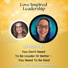 You Don’t Need To Be Louder Or Better - You Need To Be Real with Danielle Benzon