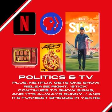 Politics Invades, Netflix Plans a Correct Release, 'Stick' Continues, and 'It's Always Sunny...' Has Its Best In Years