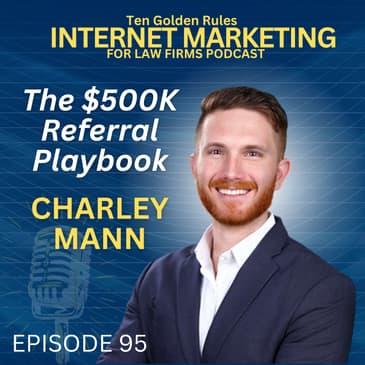 EP095: Charley Mann’s $500K Referral Playbook – Transforming Your Law Practice Through Partnerships