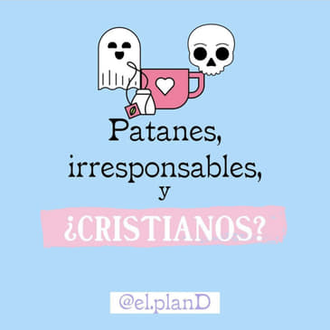 EP 74 Patanes, irresponsables ¿y cristianos?