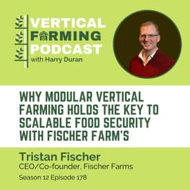 178: Why Modular Vertical Farming Holds the Key to Scalable Food Security with Fischer Farm's Tristan Fischer