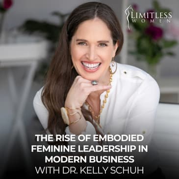 The Rise of Embodied Feminine Leadership in Modern Business with Dr. Kelly Schuh