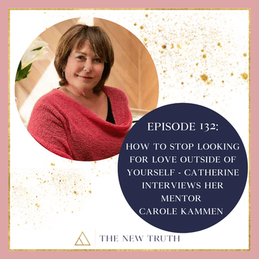 How to Stop Looking for Love Outside of Yourself - Catherine interviews her Mentor Carole Kammen