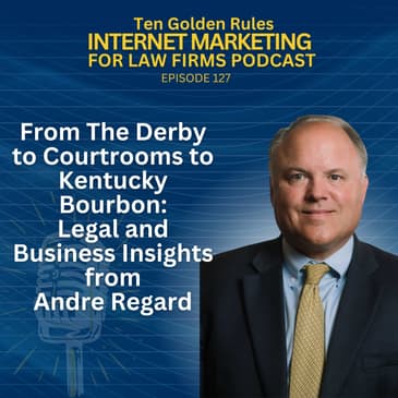 127: From The Derby to Courtrooms to Kentucky Bourbon: Legal and Business Insights from Andre Regard