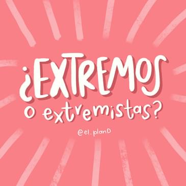 Ep 88 ¿Extremos o extremistas?