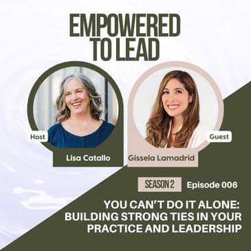 You Can’t Do It Alone: Building Strong Ties in Your Practice and Leadership with Gisela Lamadrid
