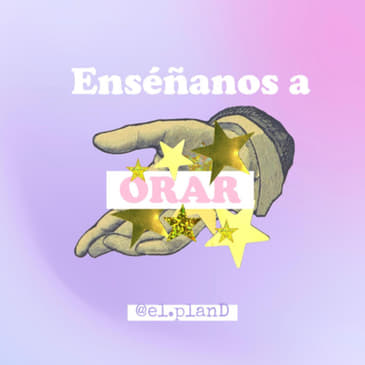 EP 28 Enséñanos a orar...