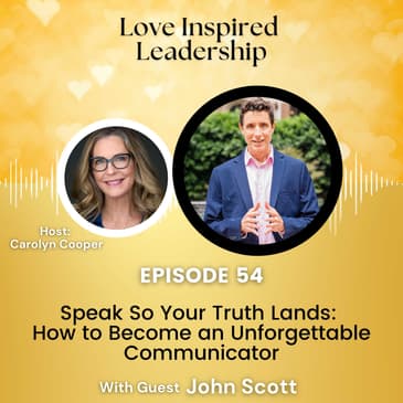 Speak So Your Truth Lands: How to Become an Unforgettable Communicator With John Scott
