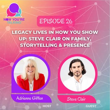 Legacy Lives in How You Show Up: Steve Clair on Family, Storytelling & Presence