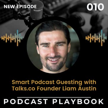 Smart Podcast Guesting with Talks.co Founder Liam Austin | 010