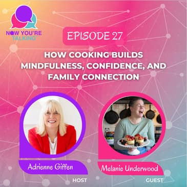 How Cooking Builds Mindfulness, Confidence, and Family Connection with Melanie Underwood