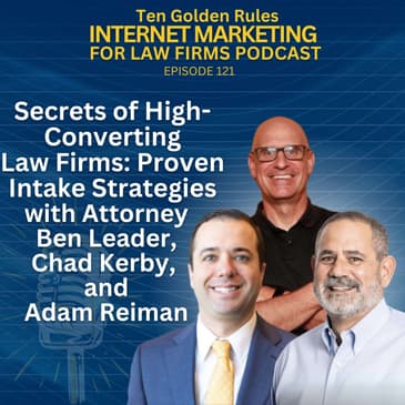 121: Secrets of High-Converting Law Firms: Proven Intake Strategies with Attorney Ben Leader, Chad Kerby, and Adam Reiman