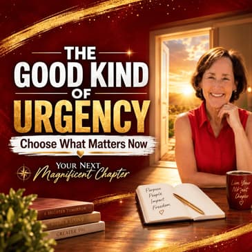 The Good Kind of Urgency: Choose What Matters Now | 010