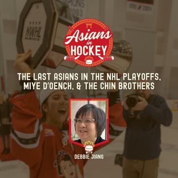 S1E7: The Last Asians in the NHL Playoffs, Miye D’Oench, & the Chin Brothers — with Debbie Jiang