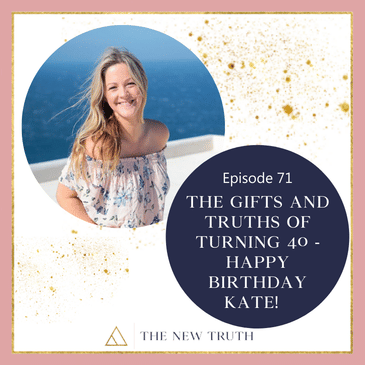 The Gifts and Truths of Turning 40 - Happy Birthday Kate!