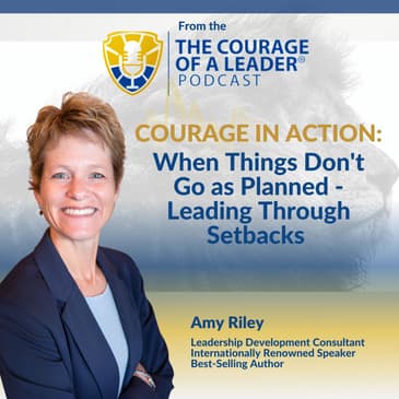 Courage in Action: When Things Don’t Go as Planned – Leading Through Setbacks