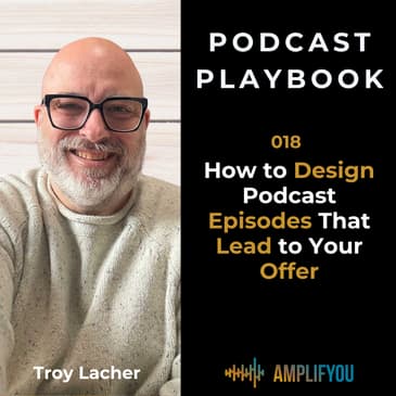 How to Design Podcast Episodes That Lead to Your Offer | 018