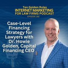 192: Case-Level Financing Strategy for Lawyers with Dr. Howie Golden, Capital Financing CEO