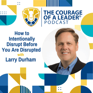 How to Intentionally Disrupt Before You Are Disrupted with Thought Leader Larry Durham