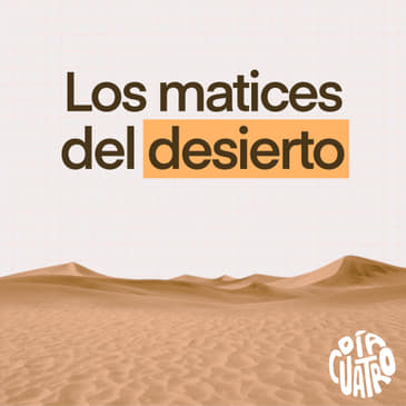 Los matices del Desierto - Ep04