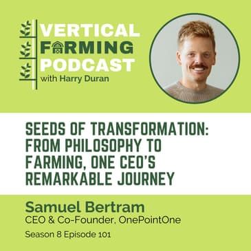 S8E101: Samuel Bertram / OnePointOne - Seeds of Transformation: From Philosophy to Farming, One CEO's Remarkable Journey