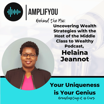 Behind the Mic: Uncovering Wealth Strategies with the Host of the Middle Class to Wealthy Podcast, Helaina Jeannot