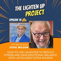 How to Use Laughter to Reduce Stress and Gain Emotional Balance With Joyologist Steve Wilson