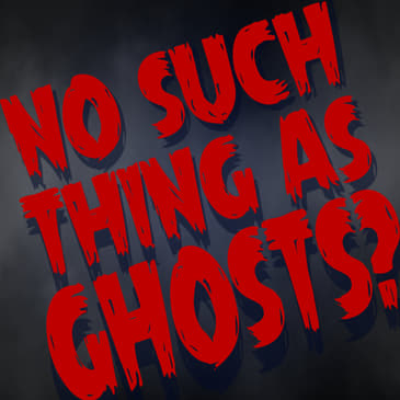 No Such Thing as Ghosts