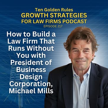 217: How to Build a Law Firm That Runs Without You with President of Business Design Corporation, Michael Mills