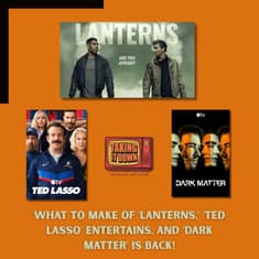 Solving 'Lanterns' and 'Ted Lasso' Is on Track; Plus, Return of 'Dark Matter'