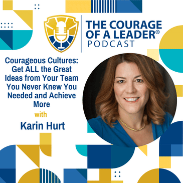 Courageous Cultures: Get ALL the Great Ideas from Your Team You Never Knew You Needed and Achieve More | Karin Hurt