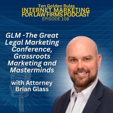 EP108: GLM – The Great Legal Marketing Conference, Grassroots Marketing and Masterminds with Attorney Brian Glass