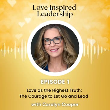 Love as the Highest Truth: The Courage to Let Go and Lead