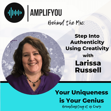 Behind The Mic: Step Into Authenticity Using Creativity with Larissa Russell