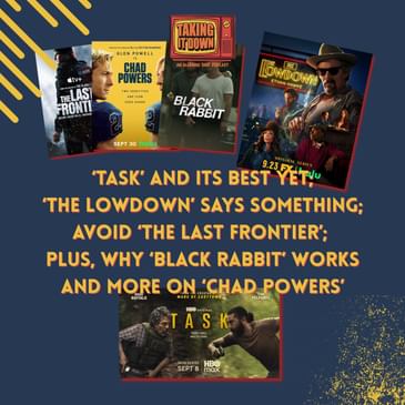 Does 'Task' Do Its Best Yet? What Does 'The Lowdown' Say? Plus, 'Black Rabbit,' Avoid 'The Last Frontier,' and 'Chad Powers' Is Funny
