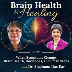 When Symptoms Change: Brain Health, Hormones, and Small Steps with Dr. Shabnam Das Kar
