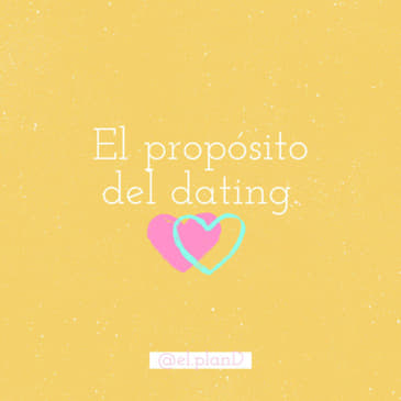 EP 51 El propósito del dating