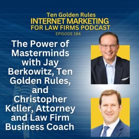 The Power of Masterminds with Jay Berkowitz, Ten Golden Rules, and Christopher Keller, Attorney and Law Firm Business Coach