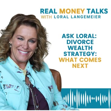ASK LORAL: Divorce Wealth Strategy: What Comes Next?