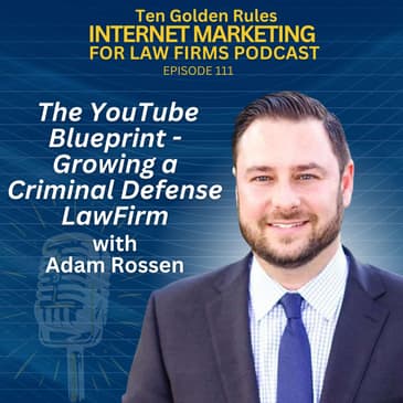 111: Adam Rossen’s YouTube Blueprint – Growing a Criminal Defense Law Firm