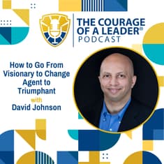 How to Go From Visionary to Change Agent to Triumphant | David Johnson (Encore)