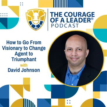 How to Go From Visionary to Change Agent to Triumphant | David Johnson (Encore)