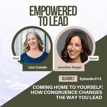 Coming Home to Yourself: How Congruence Changes the Way You Lead with Jennifer Nagel