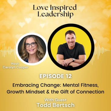 Embracing Change: Mental Fitness, Growth Mindset & the Gift of Connection with Todd Bertsch