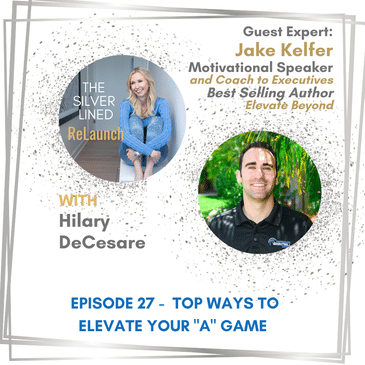 Top Ways to Elevate Your “A” Game with Jake Kelfer Ep. 27