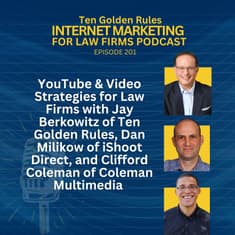 201: YouTube & Video Strategies for Law Firms with Jay Berkowitz of Ten Golden Rules, Dan Milikow of iShoot Direct, and Clifford Coleman of Coleman Multimedia