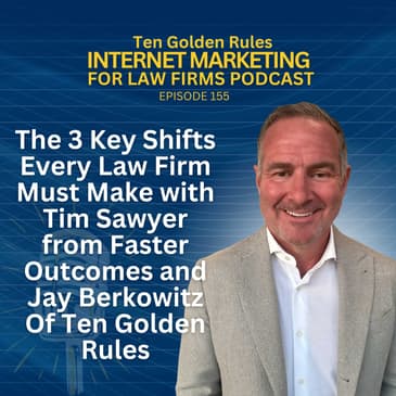 155: The 3 Key Shifts Every Law Firm Must Make with Tim Sawyer from Faster Outcomes and Jay Berkowitz Of Ten Golden Rules