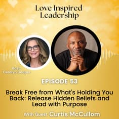Break Free from What's Holding You Back: Release Hidden Beliefs and Lead with Purpose With Curtis McCullom