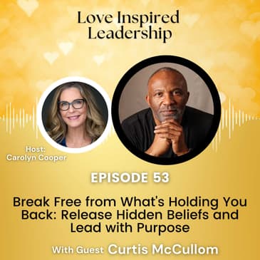 Break Free from What's Holding You Back: Release Hidden Beliefs and Lead with Purpose With Curtis McCullom